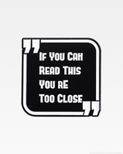 If You Can Read This You're Too Close Pin