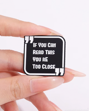 If You Can Read This You're Too Close Pin